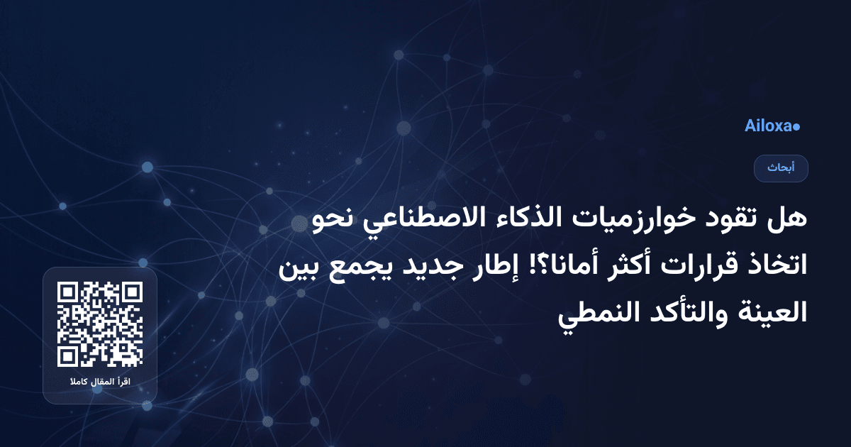 هل تقود خوارزميات الذكاء الاصطناعي نحو اتخاذ قرارات أكثر أماناً؟! إطار جديد يجمع بين العينة والتأكد النمطي