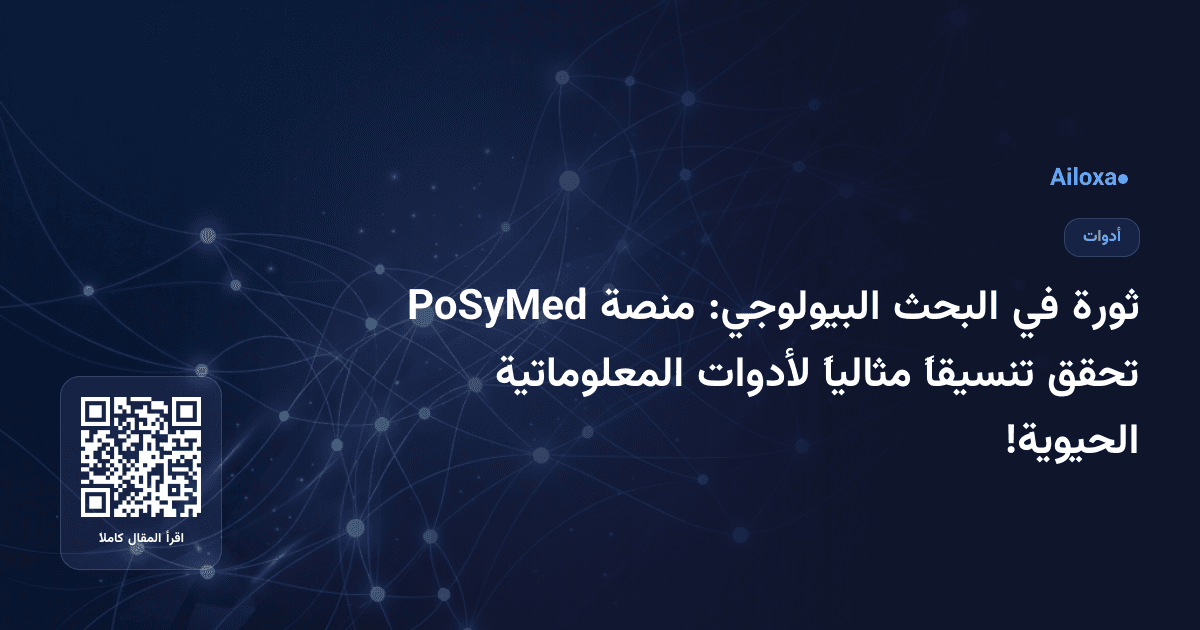 ثورة في البحث البيولوجي: منصة PoSyMed تحقق تنسيقاً مثالياً لأدوات المعلوماتية الحيوية!