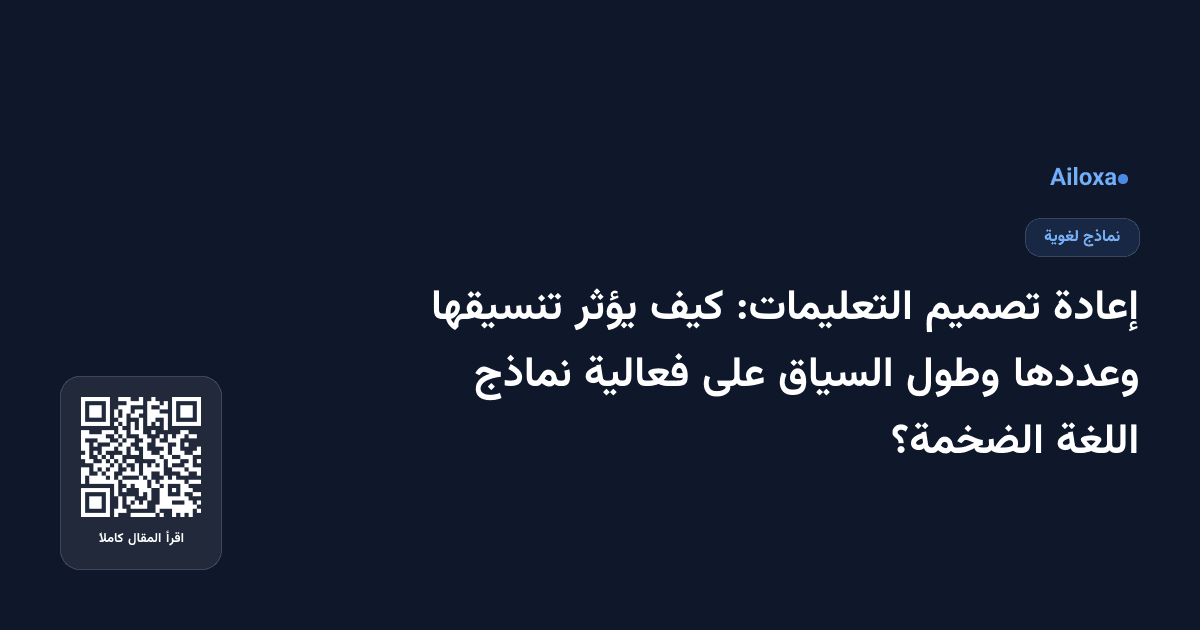 إعادة تصميم التعليمات: كيف يؤثر تنسيقها وعددها وطول السياق على فعالية نماذج اللغة الضخمة؟