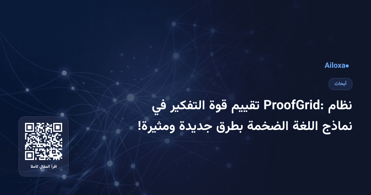 نظام ProofGrid: تقييم قوة التفكير في نماذج اللغة الضخمة بطرق جديدة ومثيرة!