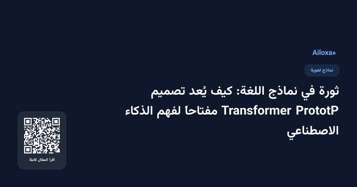 ثورة في نماذج اللغة: كيف يُعد تصميم PrototP Transformer مفتاحاً لفهم الذكاء الاصطناعي
