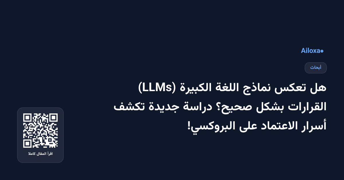 هل تعكس نماذج اللغة الكبيرة (LLMs) القرارات بشكل صحيح؟ دراسة جديدة تكشف أسرار الاعتماد على البروكسي!
