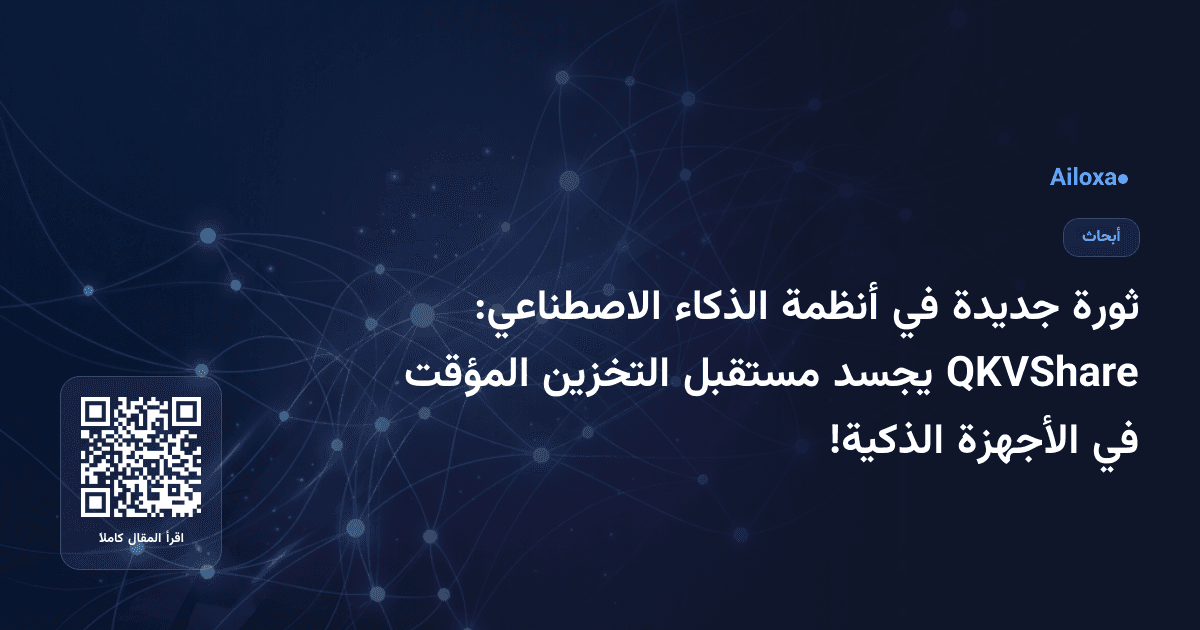 ثورة جديدة في أنظمة الذكاء الاصطناعي: QKVShare يجسد مستقبل التخزين المؤقت في الأجهزة الذكية!