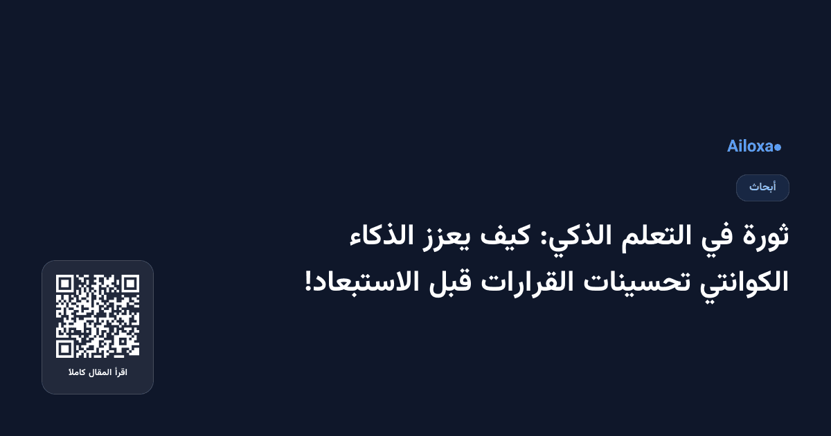 ثورة في التعلم الذكي: كيف يعزز الذكاء الكوانتي تحسينات القرارات قبل الاستبعاد!