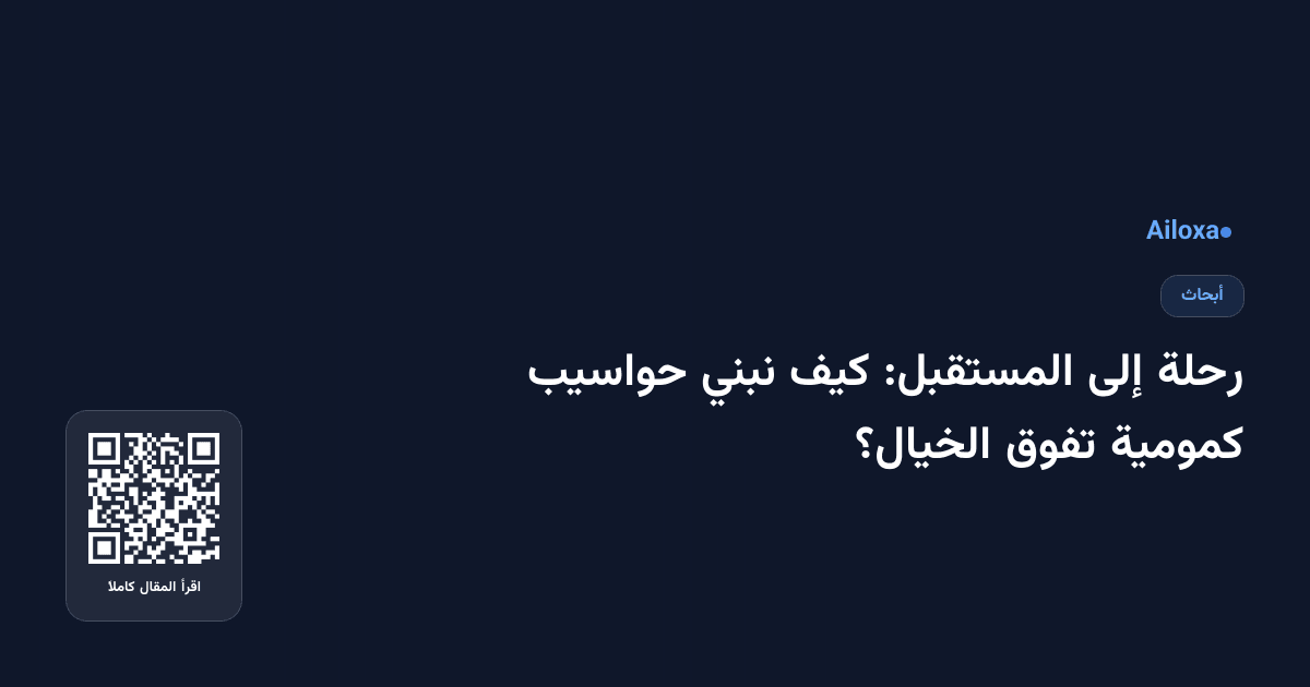 رحلة إلى المستقبل: كيف نبني حواسيب كمومية تفوق الخيال؟