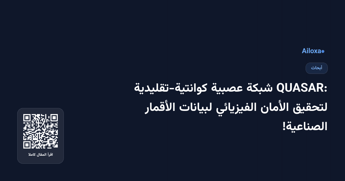 QUASAR: شبكة عصبية كوانتية-تقليدية لتحقيق الأمان الفيزيائي لبيانات الأقمار الصناعية!