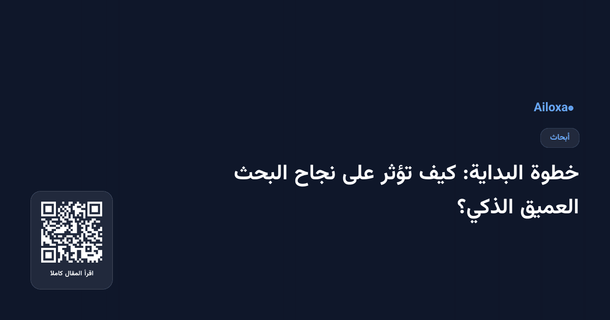 خطوة البداية: كيف تؤثر على نجاح البحث العميق الذكي؟