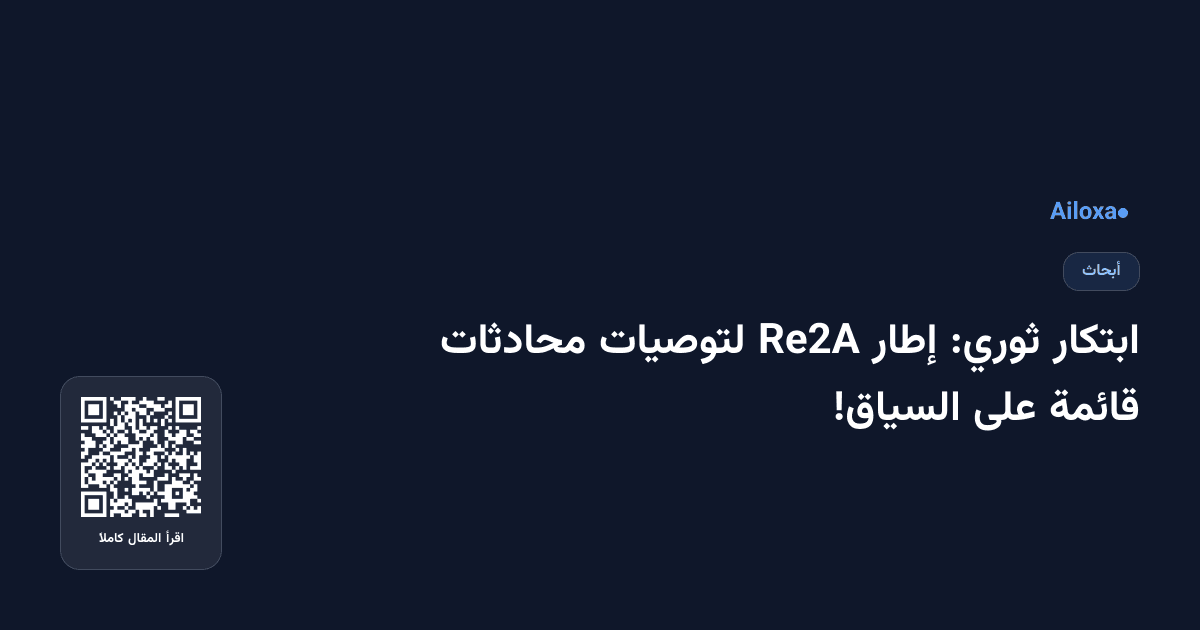 ابتكار ثوري: إطار Re2A لتوصيات محادثات قائمة على السياق!