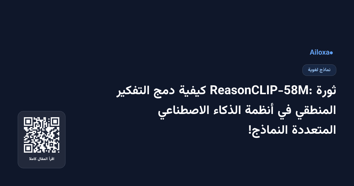 ثورة ReasonCLIP-58M: كيفية دمج التفكير المنطقي في أنظمة الذكاء الاصطناعي المتعددة النماذج!