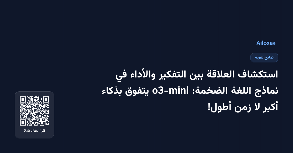 استكشاف العلاقة بين التفكير والأداء في نماذج اللغة الضخمة: o3-mini يتفوق بذكاء أكبر لا زمن أطول!