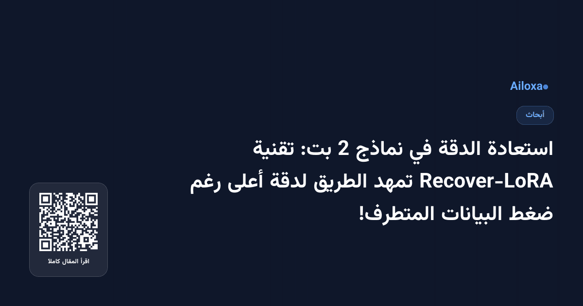 استعادة الدقة في نماذج 2 بت: تقنية Recover-LoRA تمهد الطريق لدقة أعلى رغم ضغط البيانات المتطرف!
