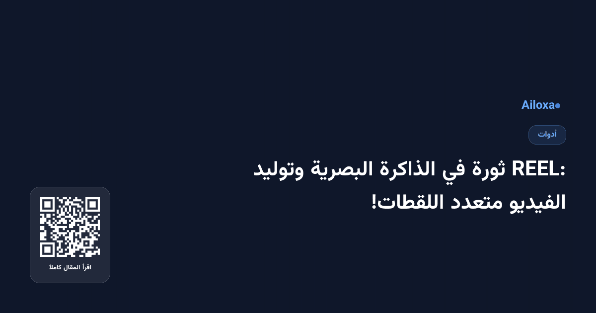 REEL: ثورة في الذاكرة البصرية وتوليد الفيديو متعدد اللقطات!