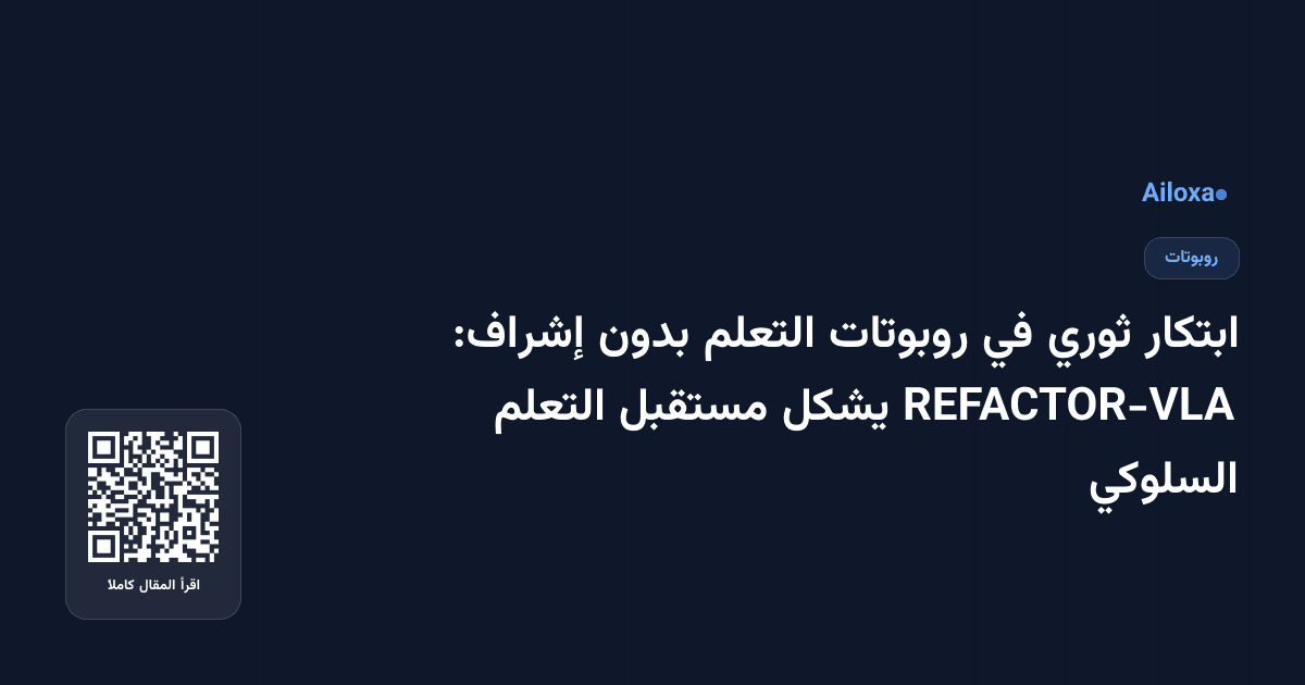ابتكار ثوري في روبوتات التعلم بدون إشراف: REFACTOR-VLA يشكل مستقبل التعلم السلوكي