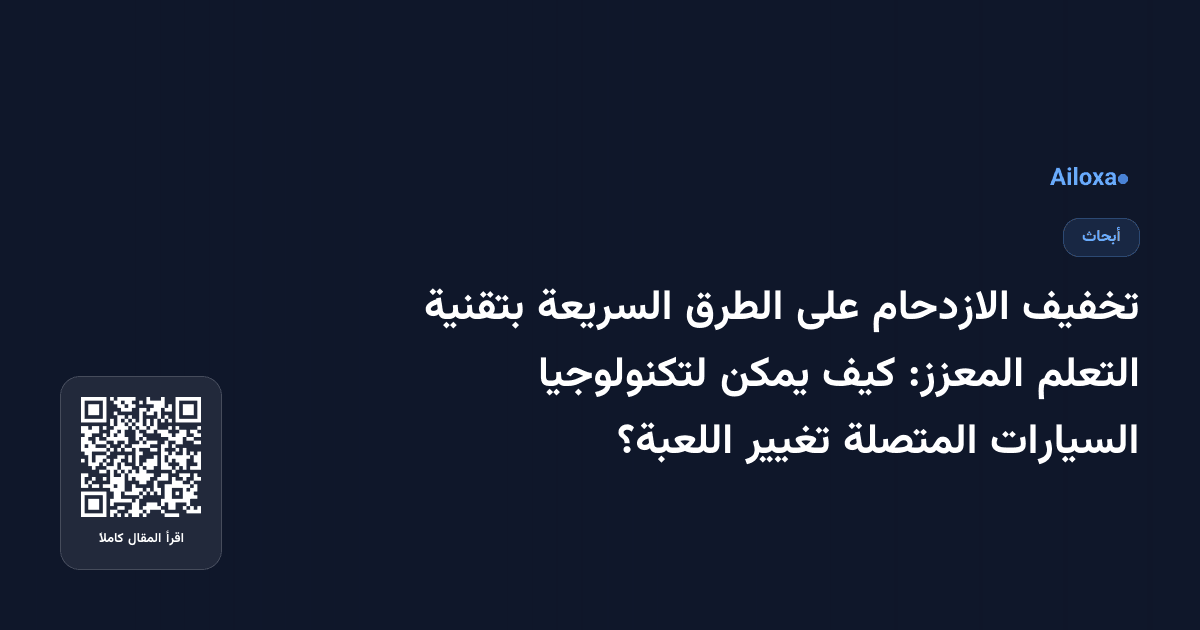تخفيف الازدحام على الطرق السريعة بتقنية التعلم المعزز: كيف يمكن لتكنولوجيا السيارات المتصلة تغيير اللعبة؟