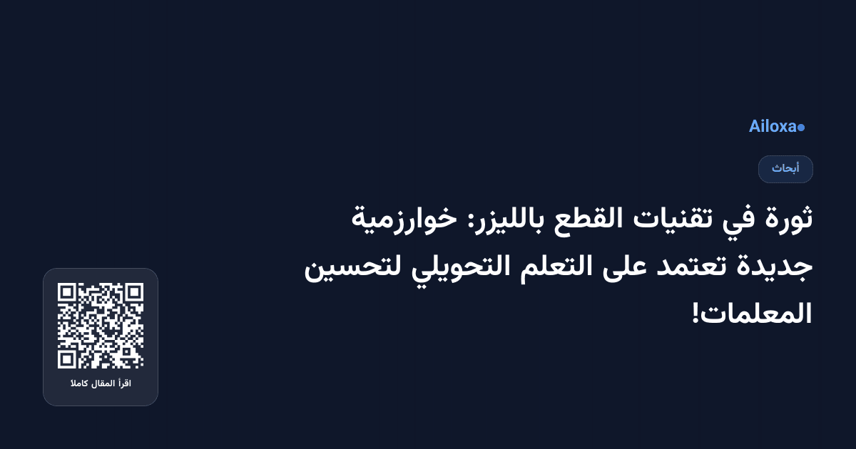 ثورة في تقنيات القطع بالليزر: خوارزمية جديدة تعتمد على التعلم التحويلي لتحسين المعلمات!