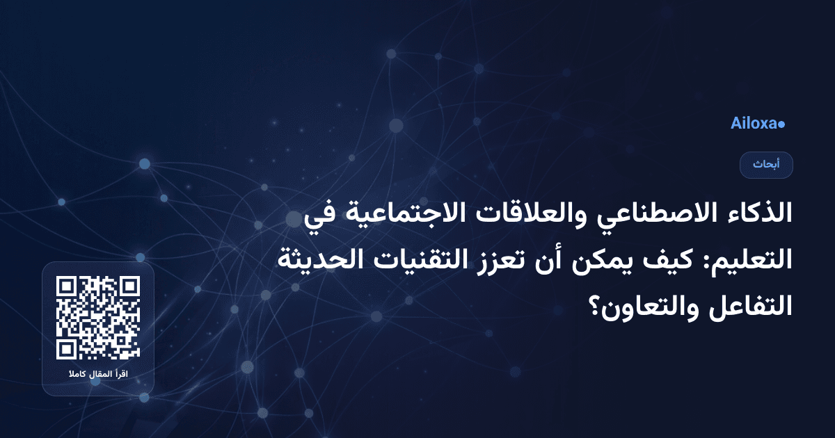 الذكاء الاصطناعي والعلاقات الاجتماعية في التعليم: كيف يمكن أن تعزز التقنيات الحديثة التفاعل والتعاون؟