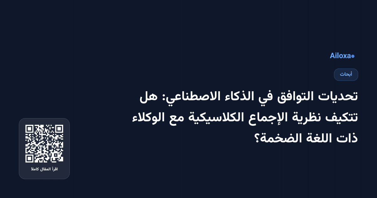 تحديات التوافق في الذكاء الاصطناعي: هل تتكيف نظرية الإجماع الكلاسيكية مع الوكلاء ذات اللغة الضخمة؟