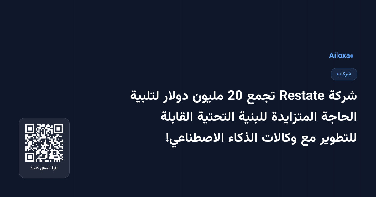 شركة Restate تجمع 20 مليون دولار لتلبية الحاجة المتزايدة للبنية التحتية القابلة للتطوير مع وكالات الذكاء الاصطناعي!