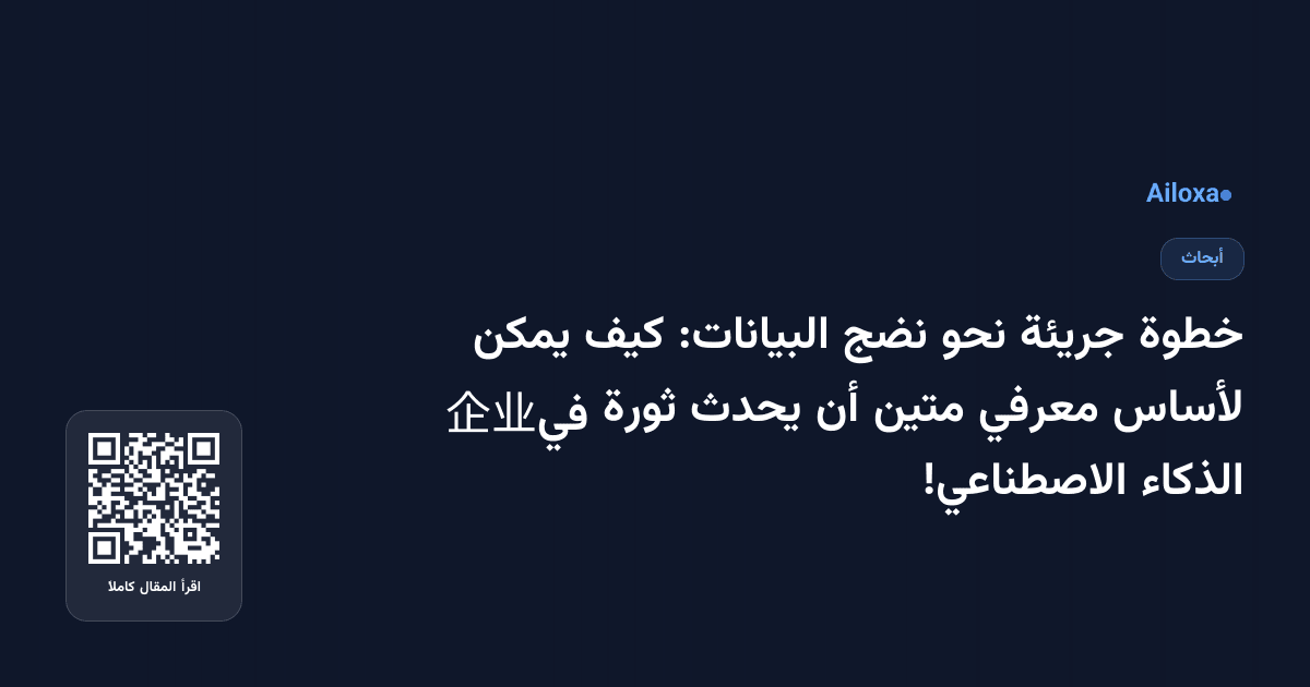 خطوة جريئة نحو نضج البيانات: كيف يمكن لأساس معرفي متين أن يحدث ثورة في企业 الذكاء الاصطناعي!