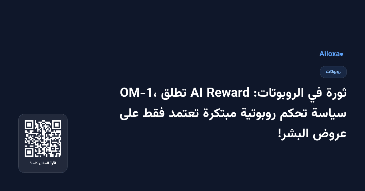 ثورة في الروبوتات: Reward AI تطلق OM-1، سياسة تحكم روبوتية مبتكرة تعتمد فقط على عروض البشر!