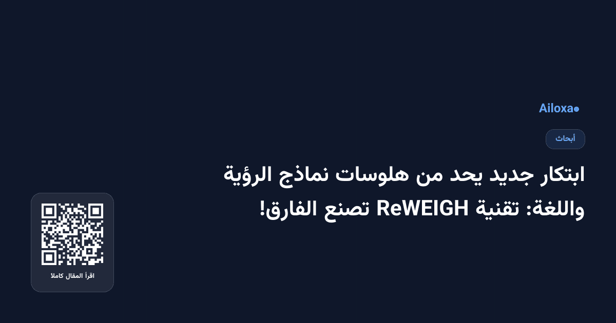 ابتكار جديد يحد من هلوسات نماذج الرؤية واللغة: تقنية ReWEIGH تصنع الفارق!