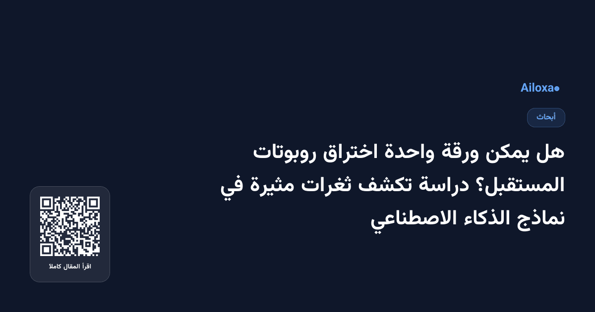 هل يمكن ورقة واحدة اختراق روبوتات المستقبل؟ دراسة تكشف ثغرات مثيرة في نماذج الذكاء الاصطناعي