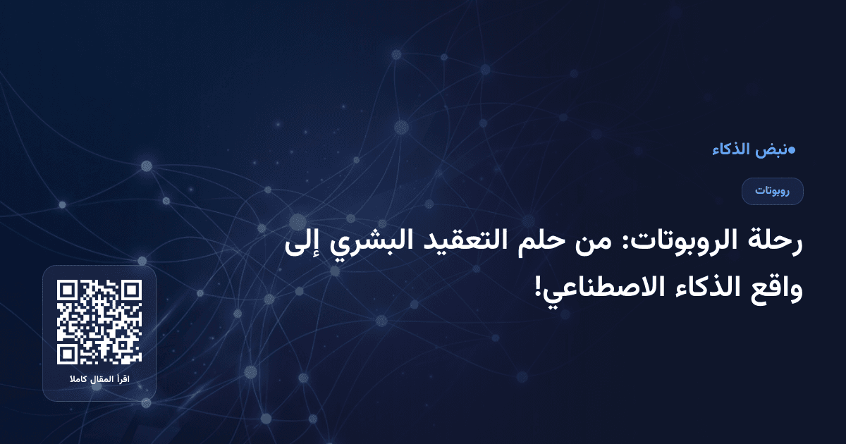 رحلة الروبوتات: من حلم التعقيد البشري إلى واقع الذكاء الاصطناعي!