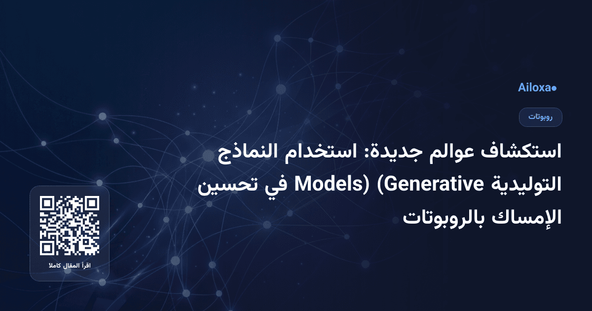 استكشاف عوالم جديدة: استخدام النماذج التوليدية (Generative Models) في تحسين الإمساك بالروبوتات
