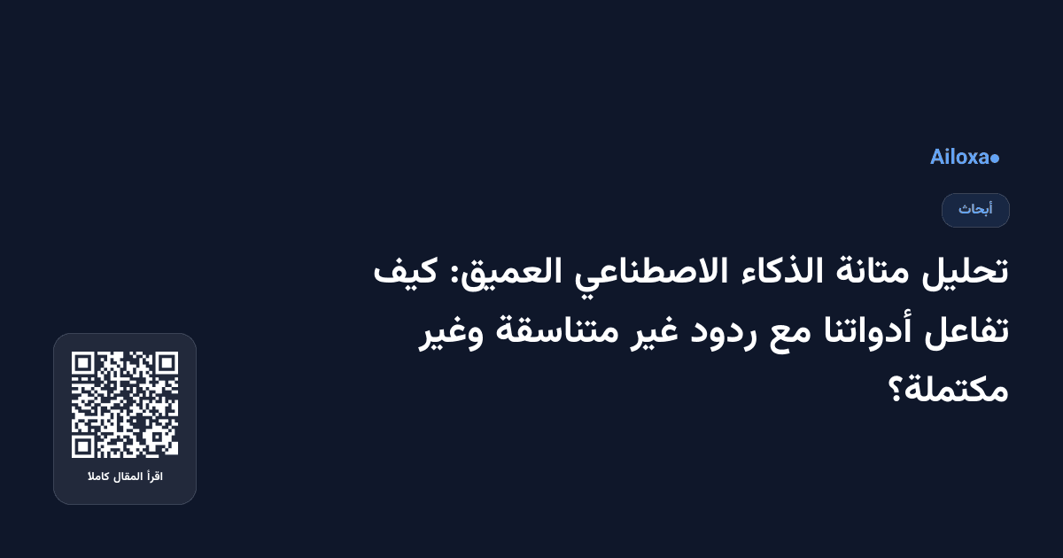 تحليل متانة الذكاء الاصطناعي العميق: كيف تفاعل أدواتنا مع ردود غير متناسقة وغير مكتملة؟