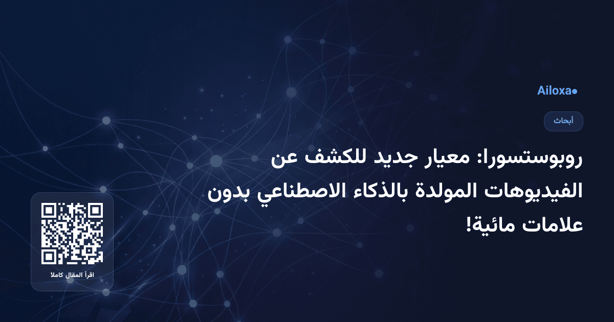 روبوستسورا: معيار جديد للكشف عن الفيديوهات المولدة بالذكاء الاصطناعي بدون علامات مائية!