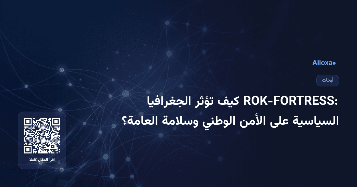 ROK-FORTRESS: كيف تؤثر الجغرافيا السياسية على الأمن الوطني وسلامة العامة؟