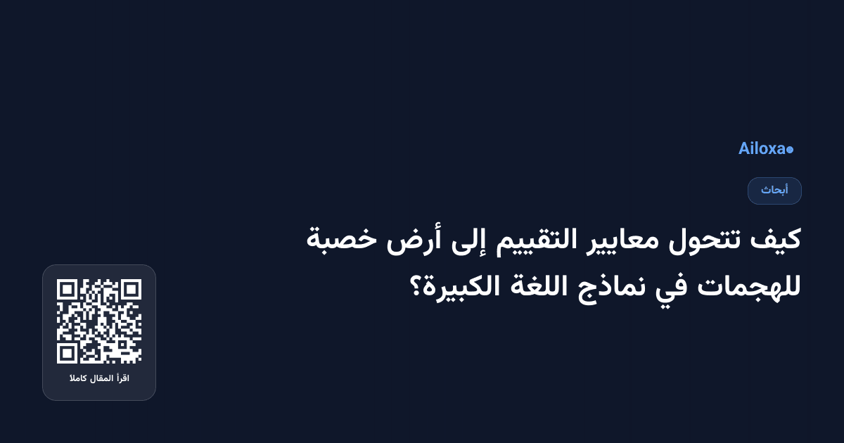 كيف تتحول معايير التقييم إلى أرض خصبة للهجمات في نماذج اللغة الكبيرة؟