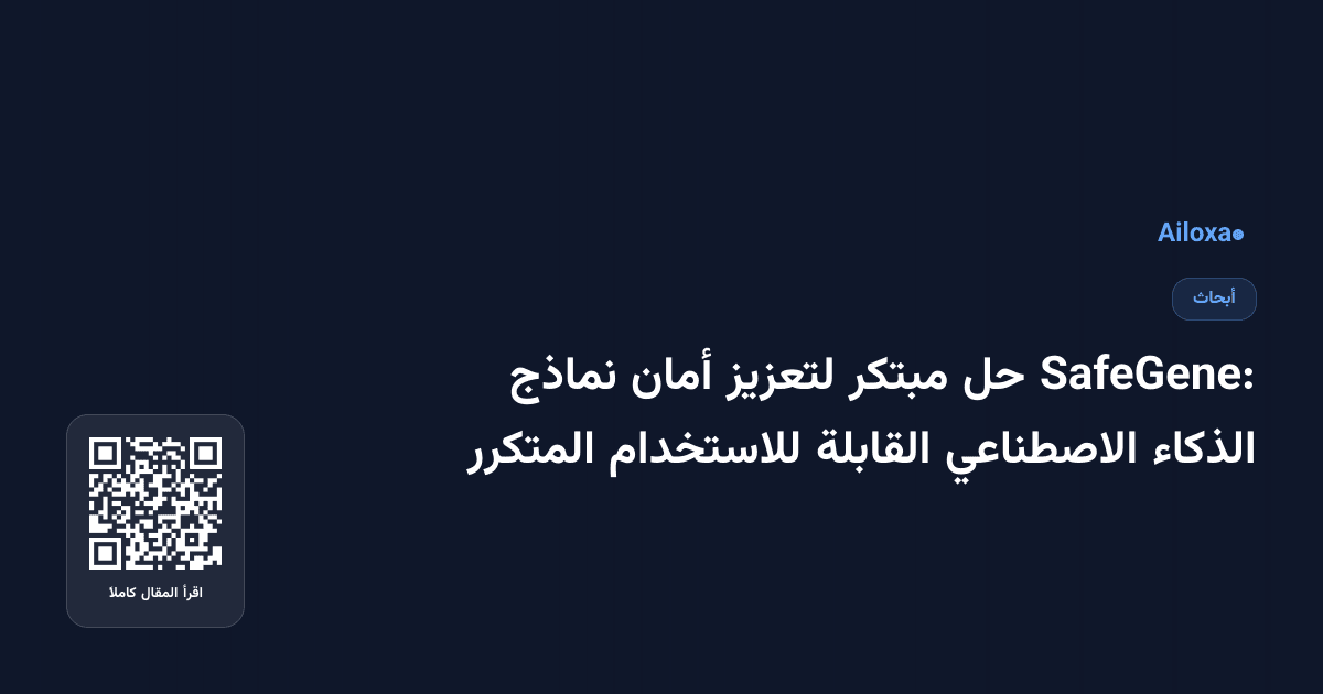 SafeGene: حل مبتكر لتعزيز أمان نماذج الذكاء الاصطناعي القابلة للاستخدام المتكرر