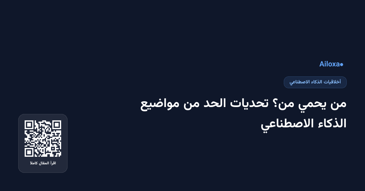 من يحمي من؟ تحديات الحد من مواضيع الذكاء الاصطناعي