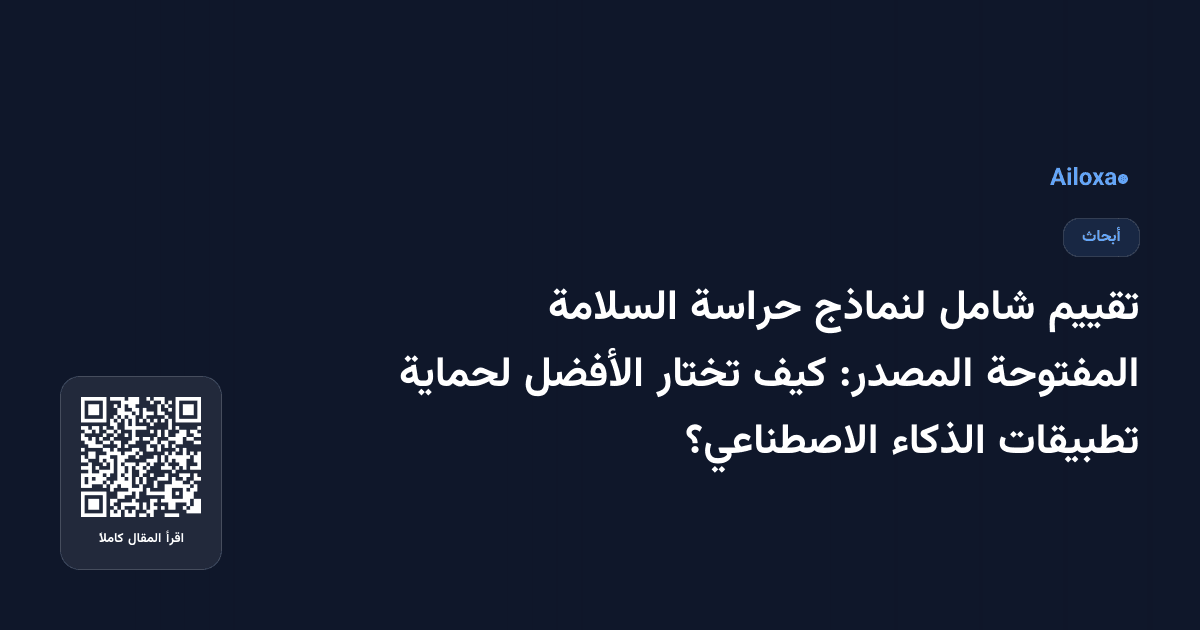 تقييم شامل لنماذج حراسة السلامة المفتوحة المصدر: كيف تختار الأفضل لحماية تطبيقات الذكاء الاصطناعي؟