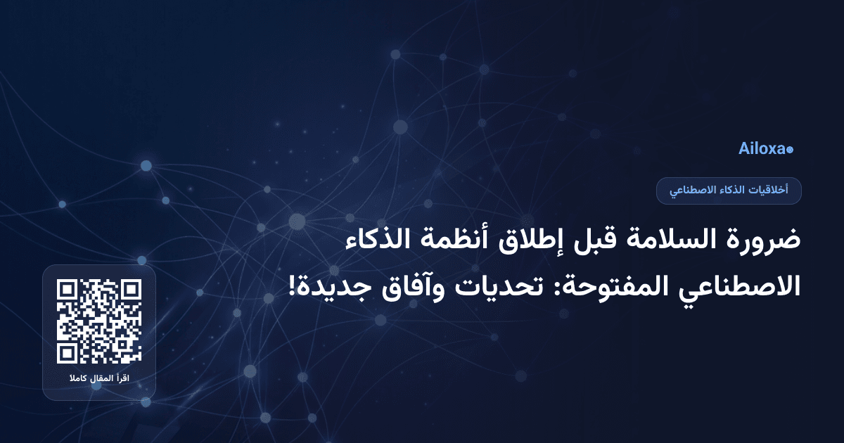 ضرورة السلامة قبل إطلاق أنظمة الذكاء الاصطناعي المفتوحة: تحديات وآفاق جديدة!