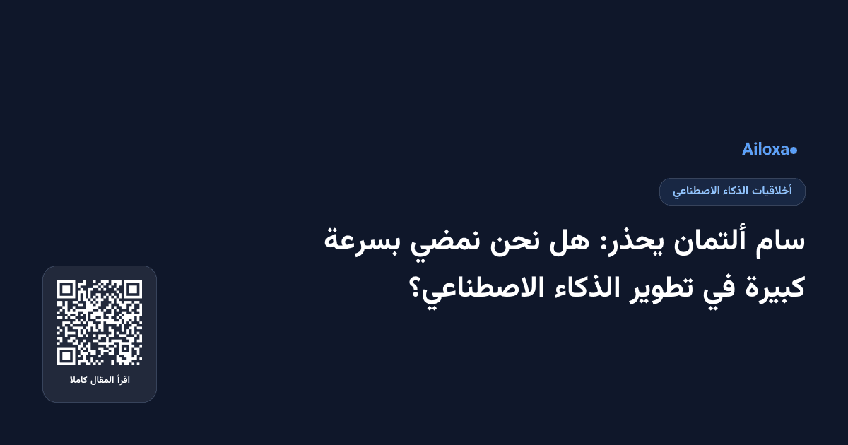 سام ألتمان يحذر: هل نحن نمضي بسرعة كبيرة في تطوير الذكاء الاصطناعي؟
