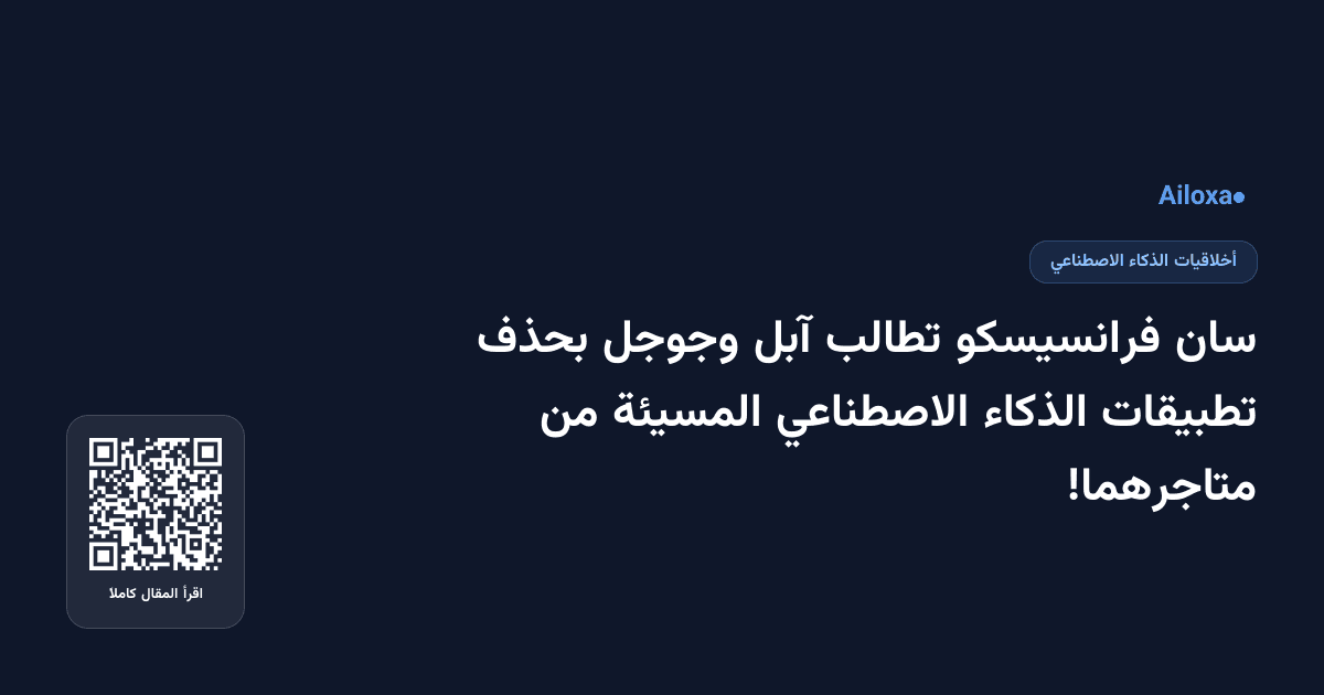 سان فرانسيسكو تطالب آبل وجوجل بحذف تطبيقات الذكاء الاصطناعي المسيئة من متاجرهما!