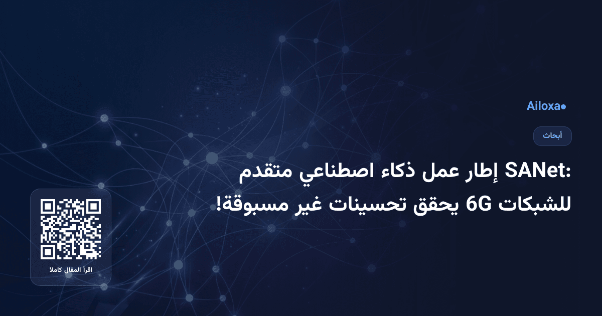 SANet: إطار عمل ذكاء اصطناعي متقدم للشبكات 6G يحقق تحسينات غير مسبوقة!