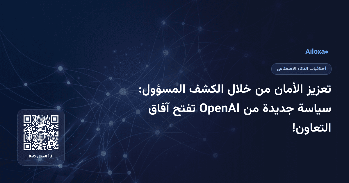 تعزيز الأمان من خلال الكشف المسؤول: سياسة جديدة من OpenAI تفتح آفاق التعاون!