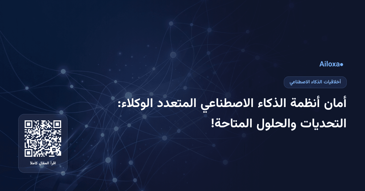 أمان أنظمة الذكاء الاصطناعي المتعدد الوكلاء: التحديات والحلول المتاحة!