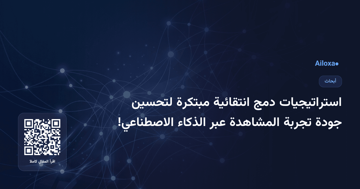 استراتيجيات دمج انتقائية مبتكرة لتحسين جودة تجربة المشاهدة عبر الذكاء الاصطناعي!