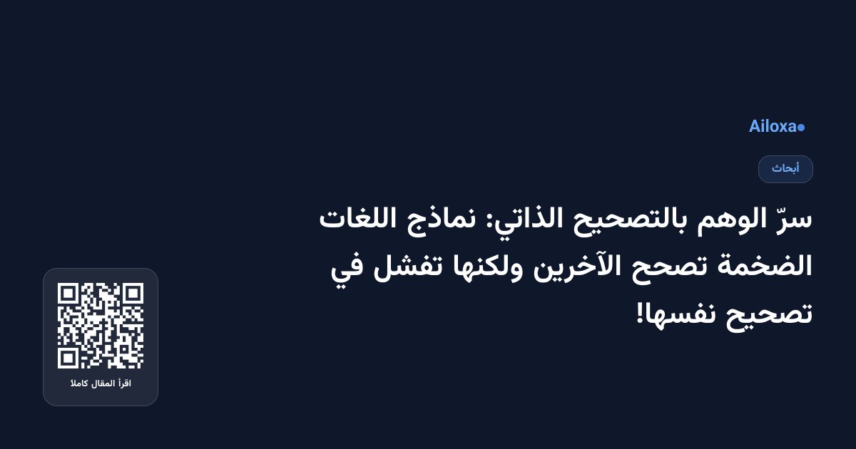 سرّ الوهم بالتصحيح الذاتي: نماذج اللغات الضخمة تصحح الآخرين ولكنها تفشل في تصحيح نفسها!