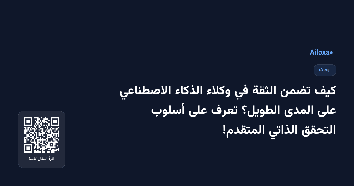 كيف تضمن الثقة في وكلاء الذكاء الاصطناعي على المدى الطويل؟ تعرف على أسلوب التحقق الذاتي المتقدم!
