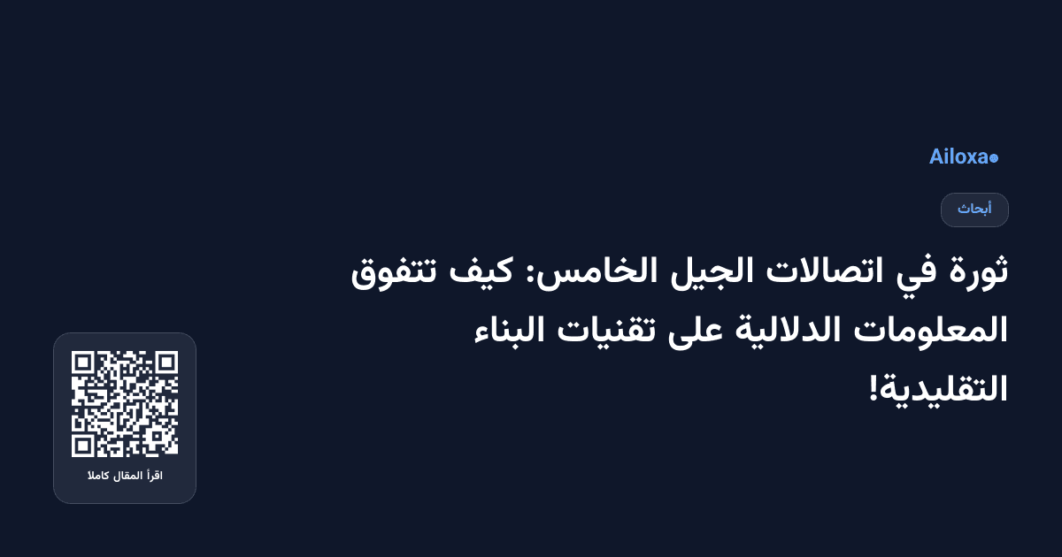 ثورة في اتصالات الجيل الخامس: كيف تتفوق المعلومات الدلالية على تقنيات البناء التقليدية!