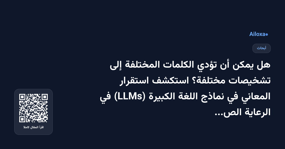 هل يمكن أن تؤدي الكلمات المختلفة إلى تشخيصات مختلفة؟ استكشف استقرار المعاني في نماذج اللغة الكبيرة (LLMs) في الرعاية الصحية!