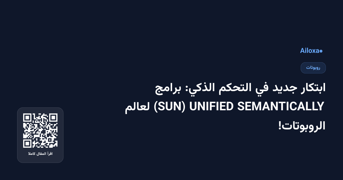 ابتكار جديد في التحكم الذكي: برامج SEMANTICALLY UNIFIED (SUN) لعالم الروبوتات!