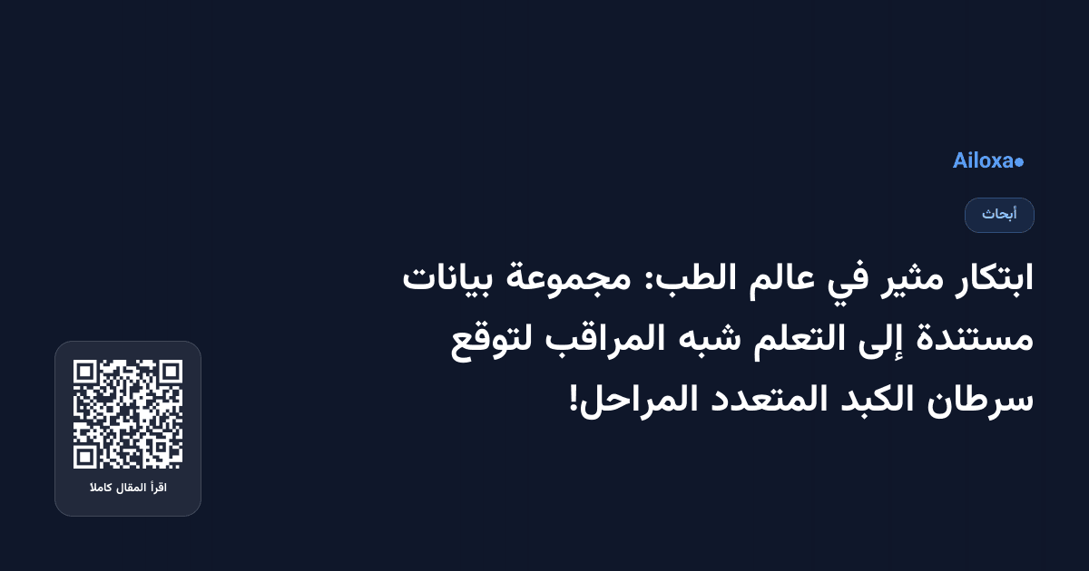 ابتكار مثير في عالم الطب: مجموعة بيانات مستندة إلى التعلم شبه المراقب لتوقع سرطان الكبد المتعدد المراحل!