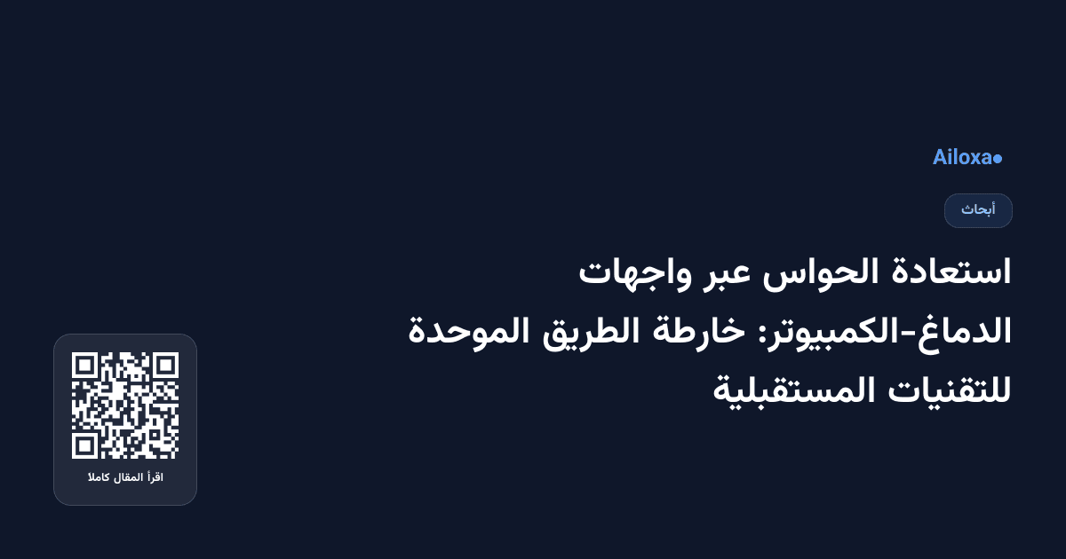 استعادة الحواس عبر واجهات الدماغ-الكمبيوتر: خارطة الطريق الموحدة للتقنيات المستقبلية