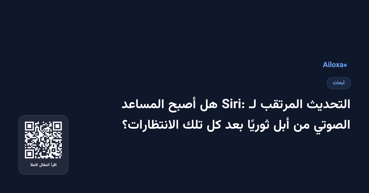 التحديث المرتقب لـ Siri: هل أصبح المساعد الصوتي من أبل ثوريًا بعد كل تلك الانتظارات؟